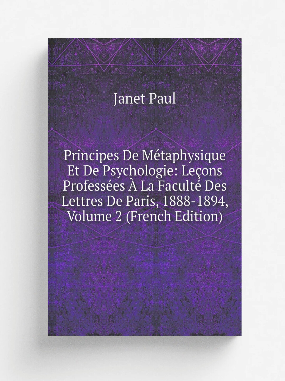 Principes De M.taphysique Et De Psychologie: Le.ons Profess.es . La Facult. Des Lettres De Paris, 1888-1894, Volume 2 (French Edition) | Janet Paul |…