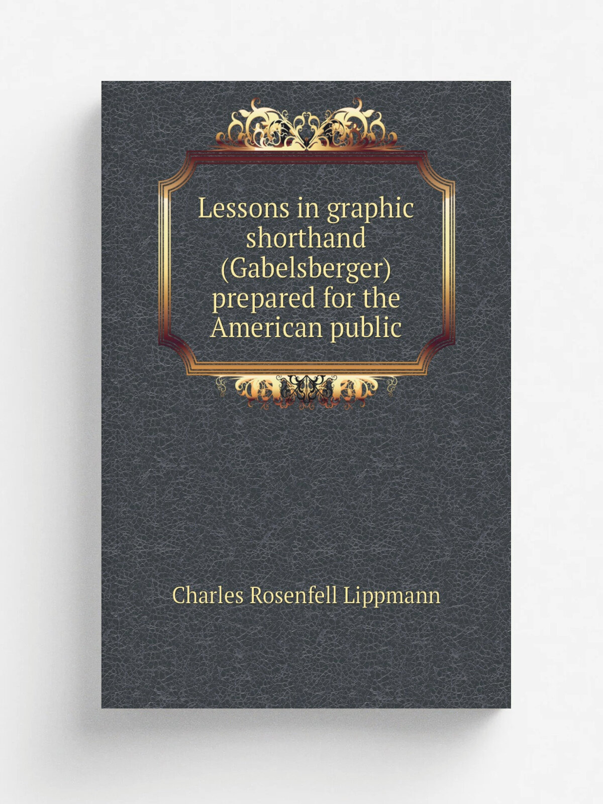 Lessons in graphic shorthand (Gabelsberger) prepared for the American public