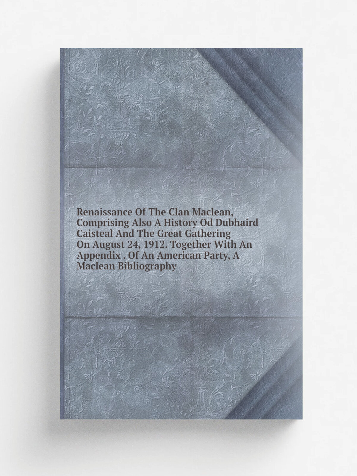 Renaissance Of The Clan Maclean, Comprising Also A History Od Dubhaird Caisteal And The Great Gathering On August 24, 1912. Together With An Appendix…