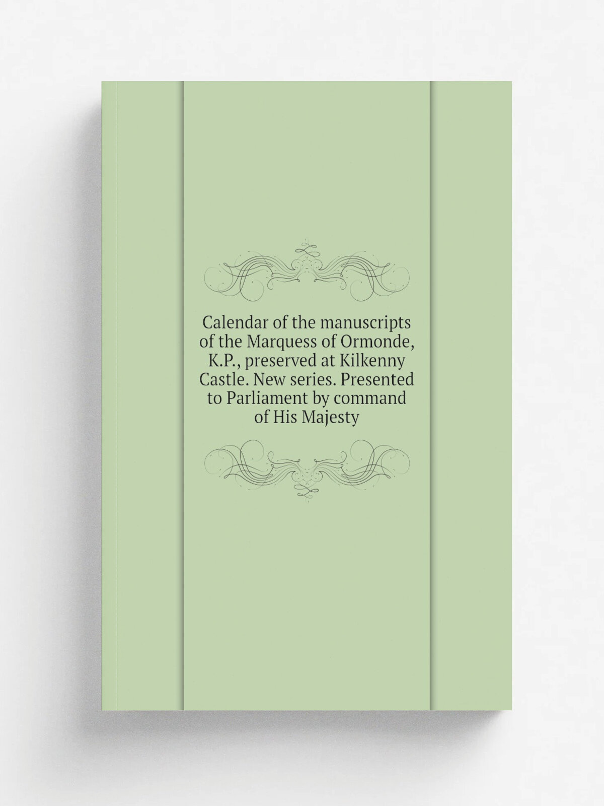 Calendar of the manuscripts of the Marquess of Ormonde, K.P, preserved at Kilkenny Castle. New series. Presented to Parliament by command of His Maj…