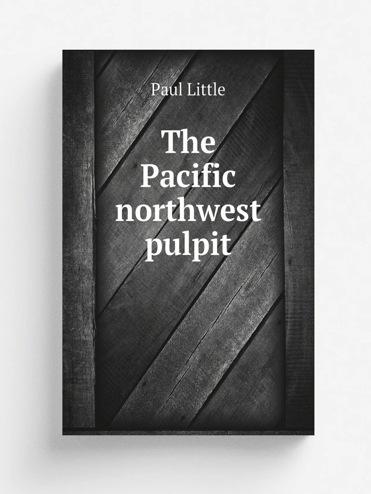 The Pacific northwest pulpit | Paul Little | 1915 | New York, The Methodist Book Concern | Репринт