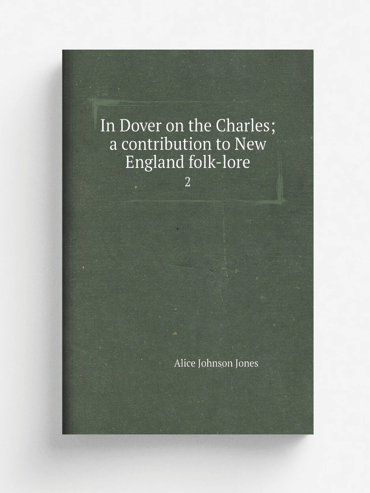 In Dover on the Charles; a contribution to New England folk-lore. 2