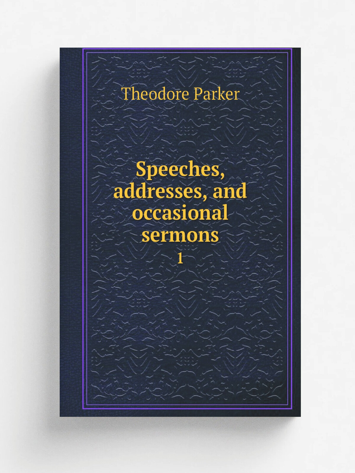 Speeches, addresses, and occasional sermons. 1 | Theodore Parker | 1860 | Boston, R. Leighton, Jr. | Репринт