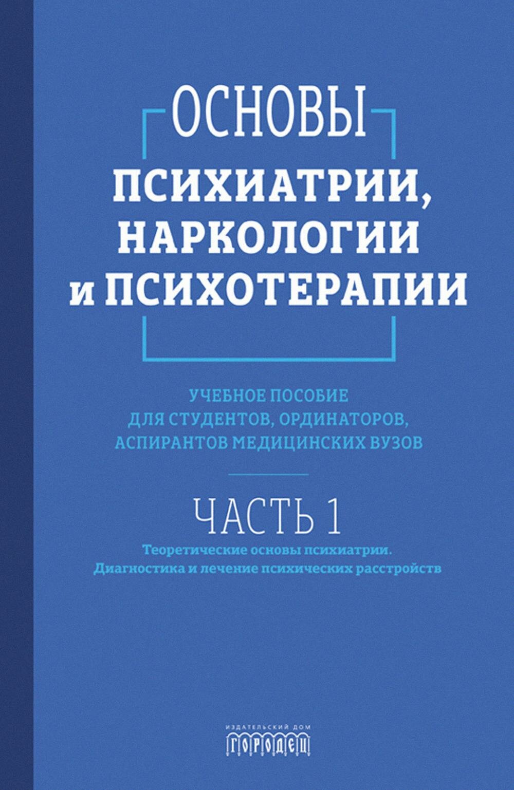 Учебное пособие Городец Основы психиатрии, наркологии и психотерапии. Часть 1. Теоретические основы психиатрии. Диагностика и лечение психических расстройств. 2024 год, Коллектив авторов