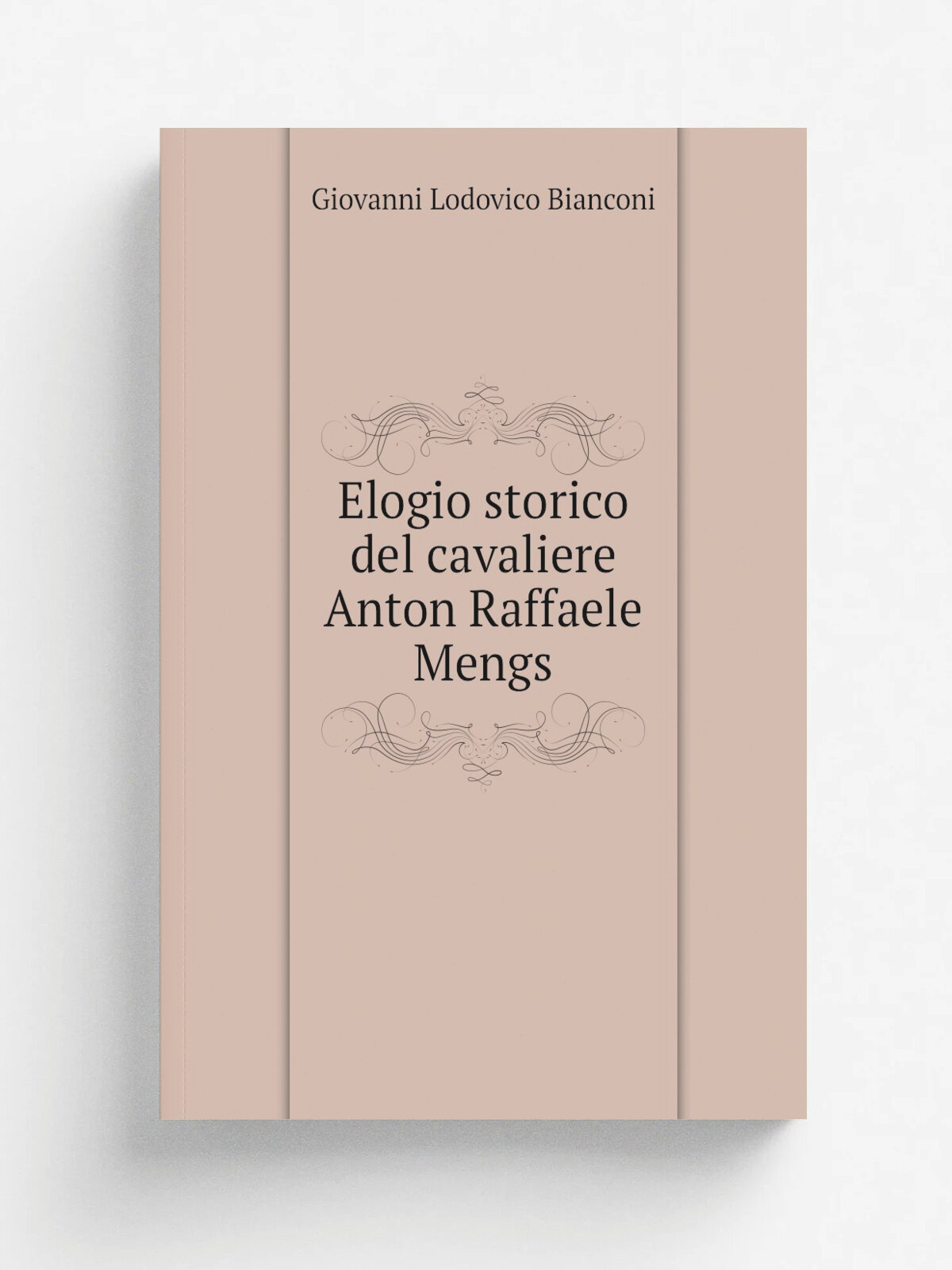 Elogio storico del cavaliere Anton Raffaele Mengs | Giovanni Lodovico Bianconi | 1780 | Milano : Nell'Imperial monistero di S. Ambrogio Maggiore : Se…