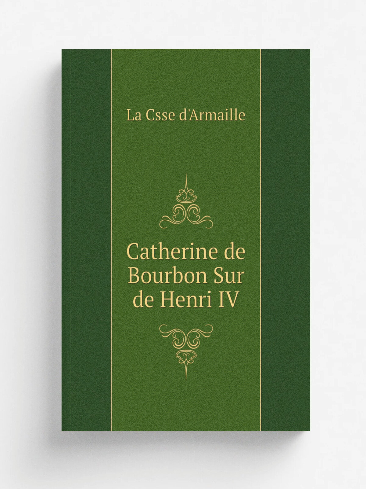 Catherine de Bourbon Sur de Henri Iv | La Csse d'Armaille | Репринт
