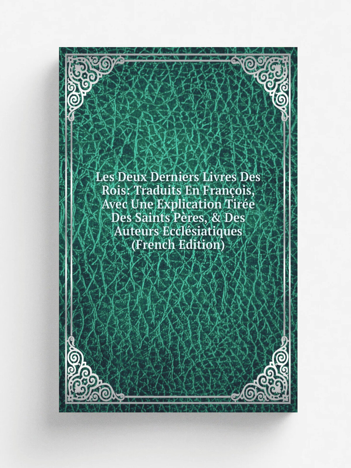 Les Deux Derniers Livres Des Rois: Traduits En Fran.ois, Avec Une Explication Tir.e Des Saints P.res, & Des Auteurs Eccl.siatiques (French Edition) |…