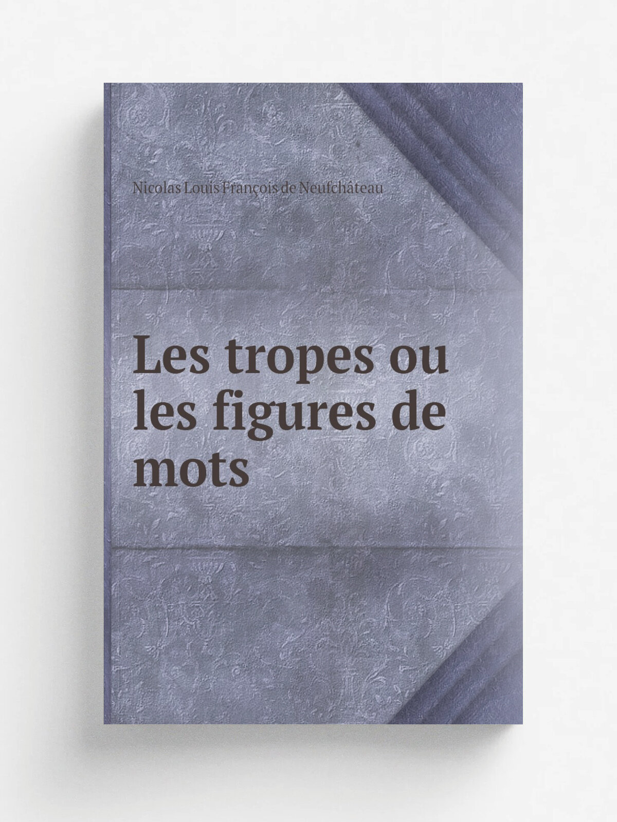 Les tropes ou les figures de mots | Nicolas Louis Fran.ois de Neufch.teau | 1817 | Chez Delaunay | Репринт