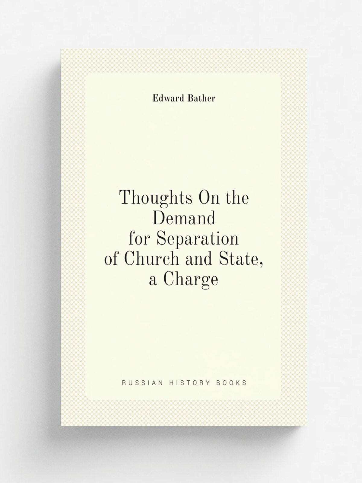 Thoughts On the Demand for Separation of Church and State, a Charge