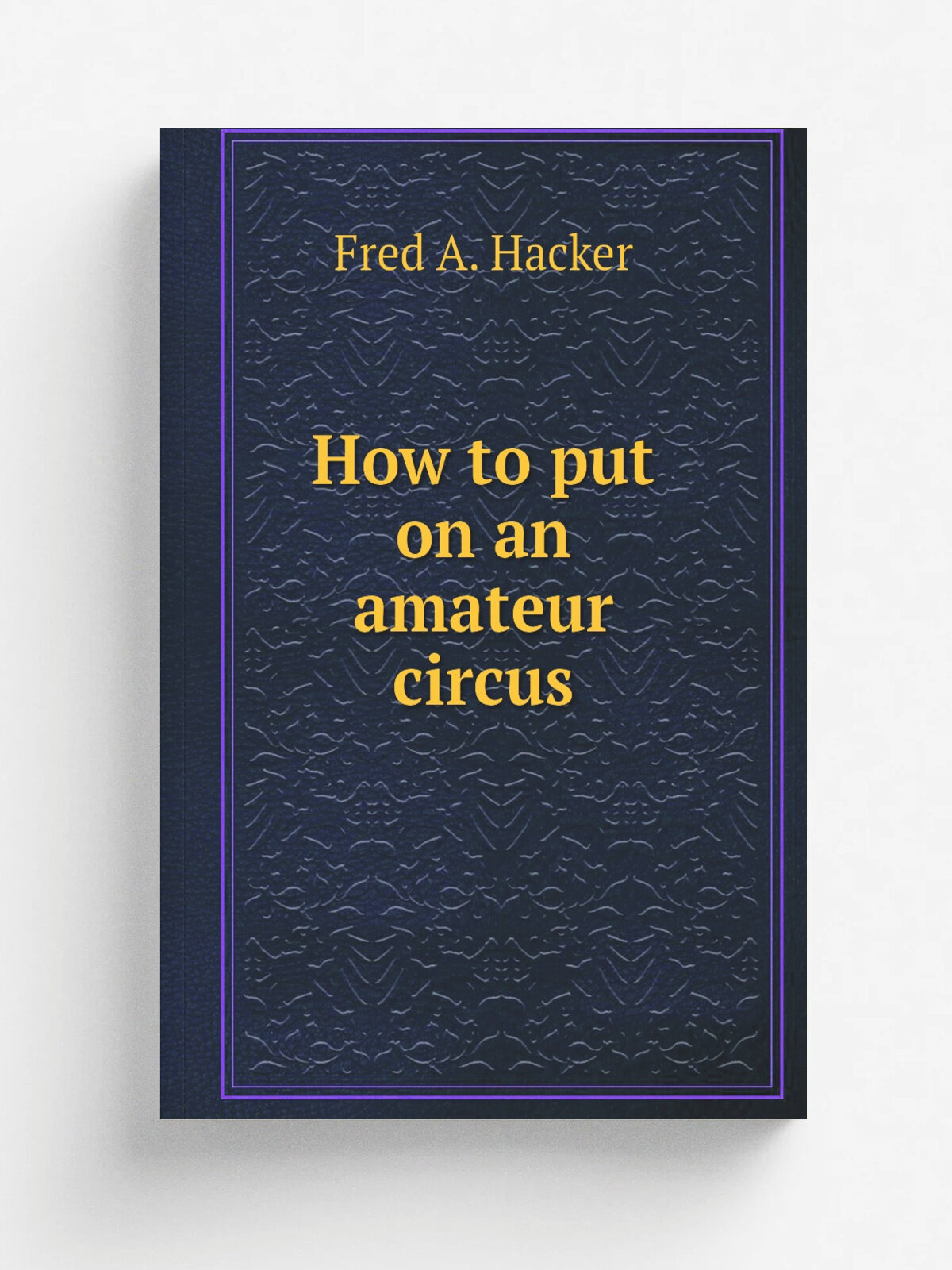How to put on an amateur circus | Fred A. Hacker | 1923 | Chicago : T.S. Denison & Company | Репринт