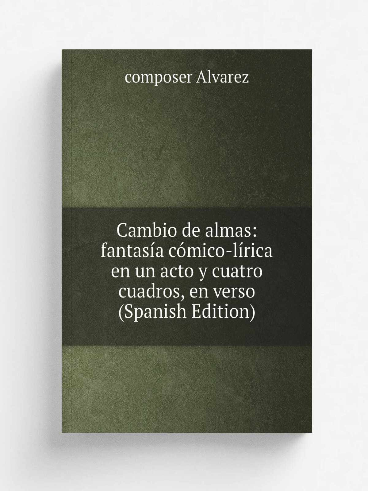 Cambio de almas: fantas.a c. mico-l. rica en un acto y cuatro cuadros, en verso (Spanish Edition) | composer Alvarez | Репринт