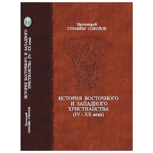 Серафим Соколов "История восточного и западного христианства"