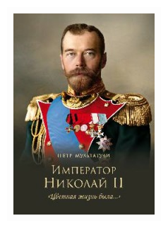Мультатули П.В. "Император Николай II. "Цветная жизнь была...""