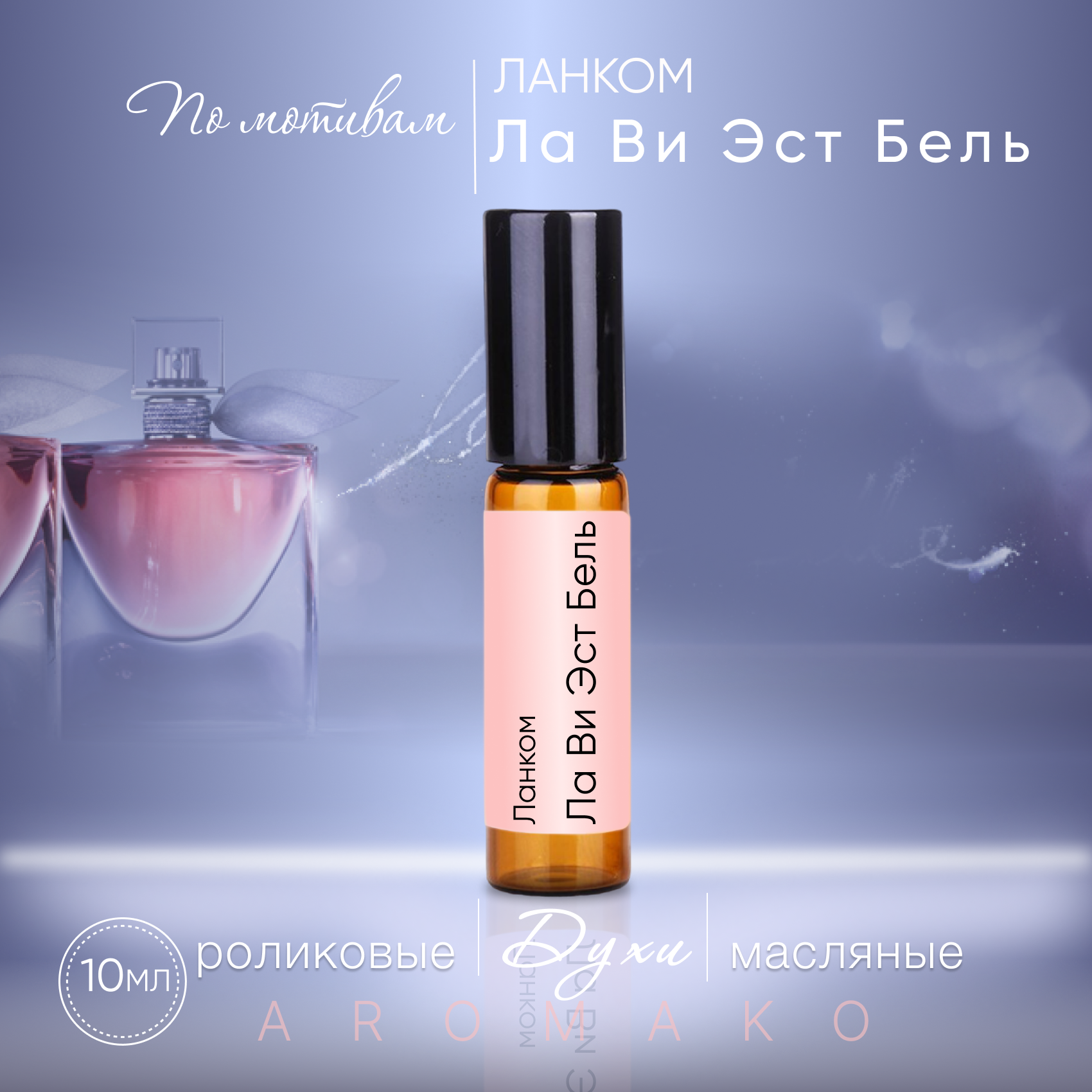 Духи масляные, парфюм - ролик по мотивам Lancome "La Vie Est Belle" 10 мл, AROMAKO