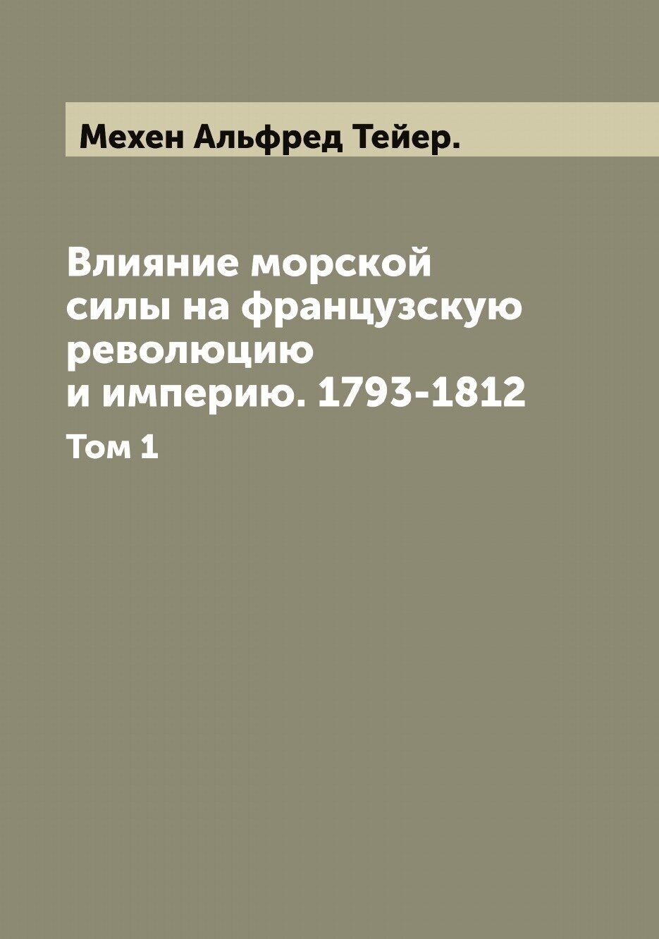 Книга Влияние морской силы на французскую революцию и империю. 1793-1812 А. Т. Мэхен - фото №1