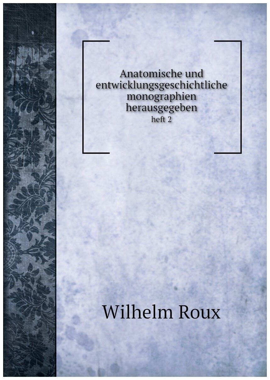 Anatomische und entwicklungsgeschichtliche monographien herausgegeben. heft 2