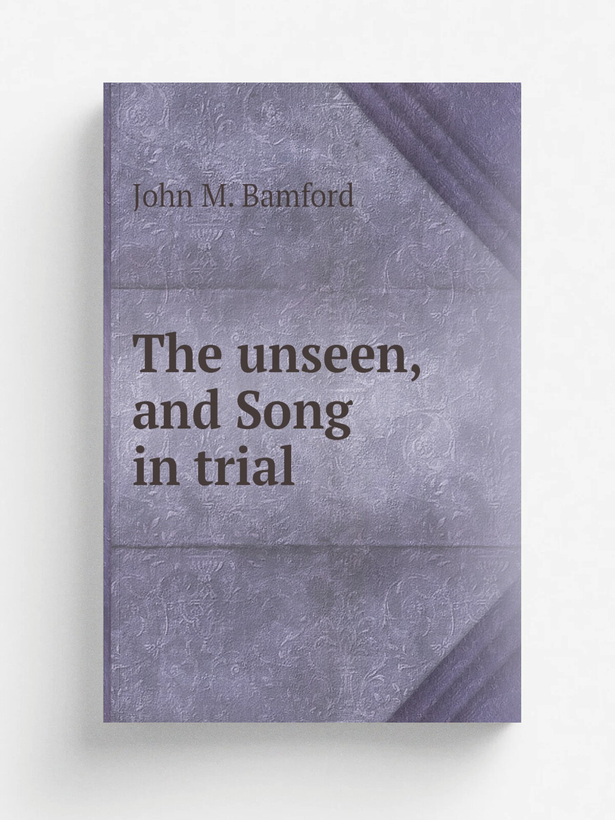 The unseen, and Song in trial | John M. Bamford | 1875 | London | Репринт