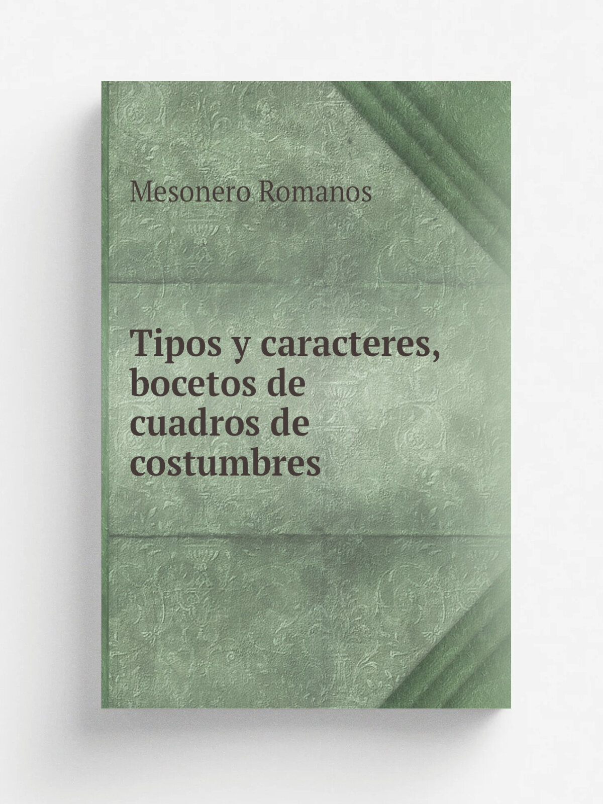 Tipos y caracteres, bocetos de cuadros de costumbres | Mesonero Romanos | 1881 | Madrid, Oficinas de La Ilustracion Espa.ola y Americana | Репринт