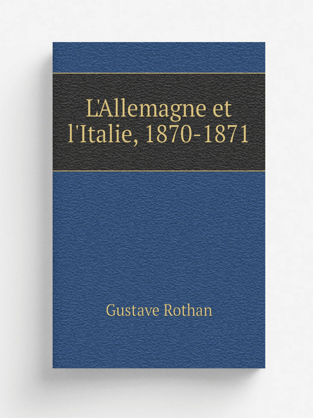 L'Allemagne et l'Italie, 1870-1871 | Gustave Rothan | 1884 | Paris Calmann L.vy | Репринт