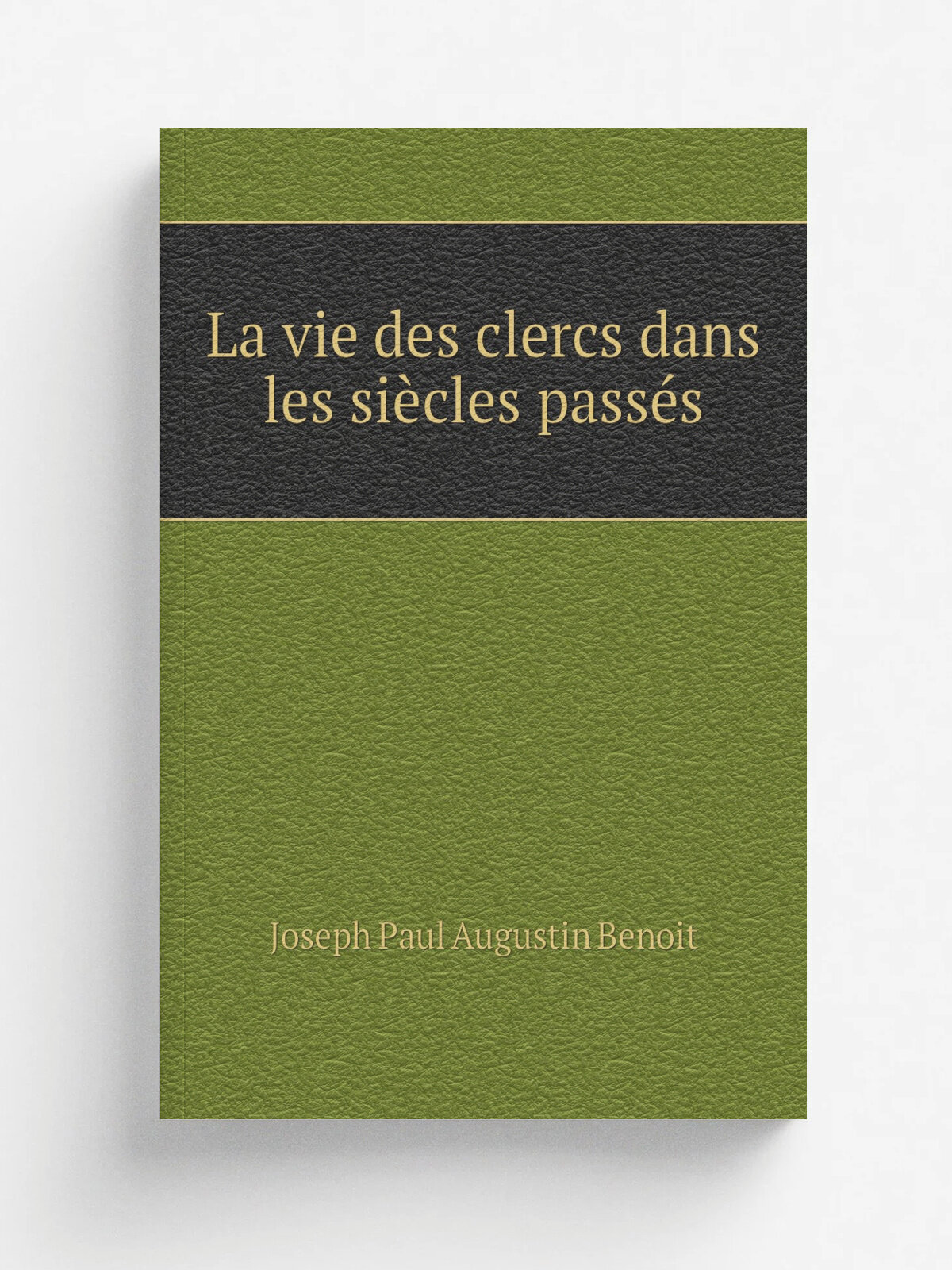 La vie des clercs dans les si.cles pass.s | Joseph Paul Augustin Benoit | 1914 | Paris : Maison de la bonne presse | Репринт