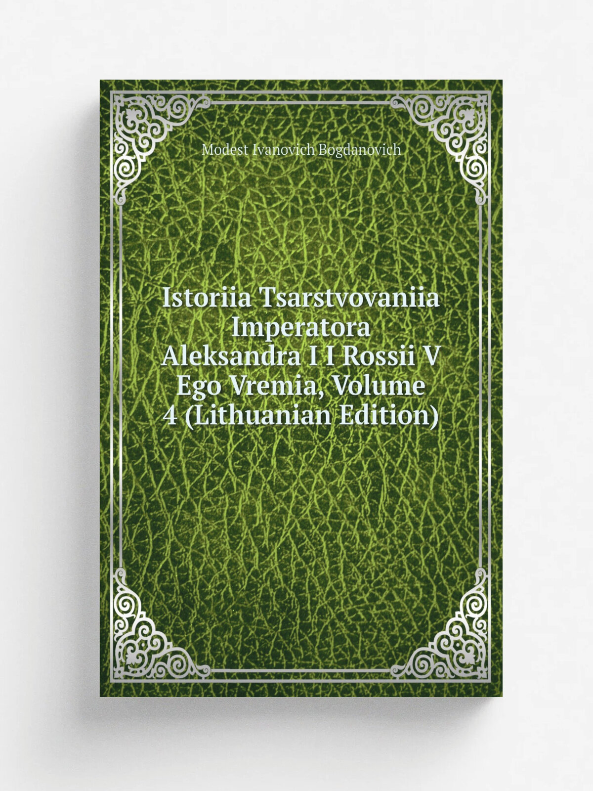 Istoriia Tsarstvovaniia Imperatora Aleksandra I I Rossii V Ego Vremia, Volume 4 (Lithuanian Edition) | Modest Ivanovich Bogdanovich | Репринт