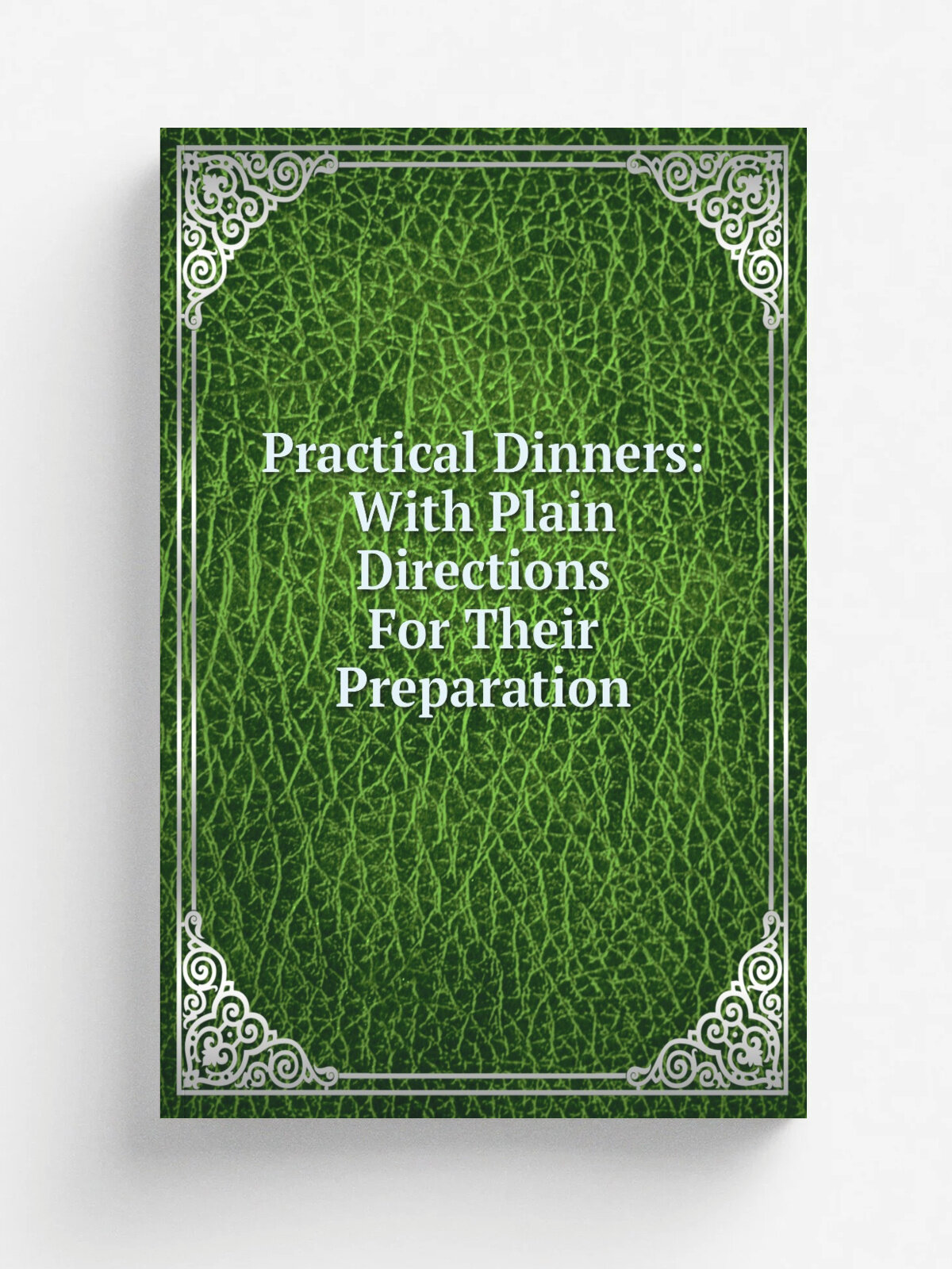 Practical Dinners: With Plain Directions For Their Preparation