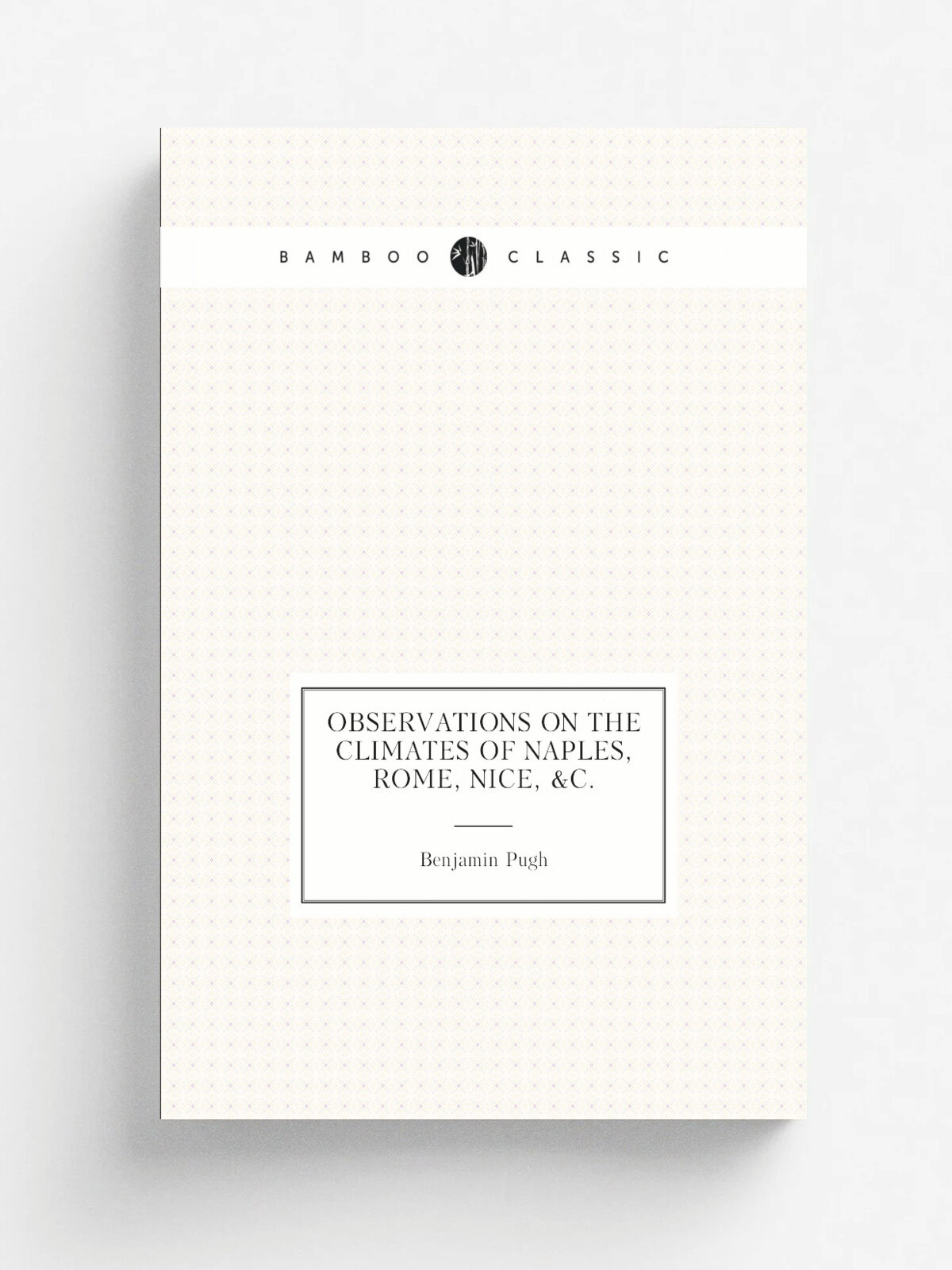 Observations on the climates of Naples, Rome, Nice, &c. | Benjamin Pugh | 1784 | London : Printed for G. Robinson, No. 25, Pater-Noster-Row | Репринт