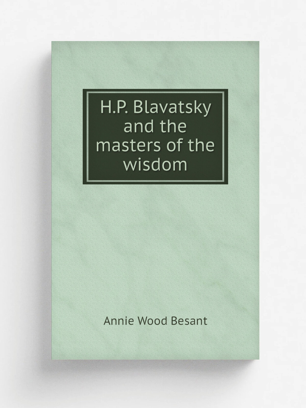 H.P. Blavatsky and the masters of the wisdom | Annie Wood Besant | Репринт