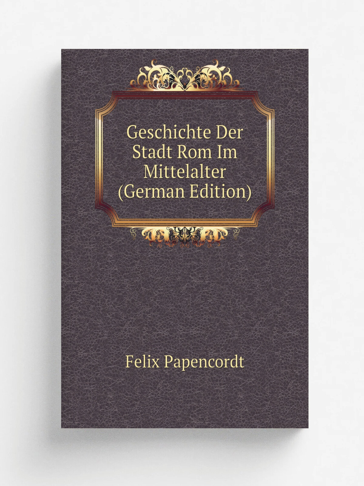 Geschichte Der Stadt Rom Im Mittelalter (German Edition) | Felix Papencordt | Репринт