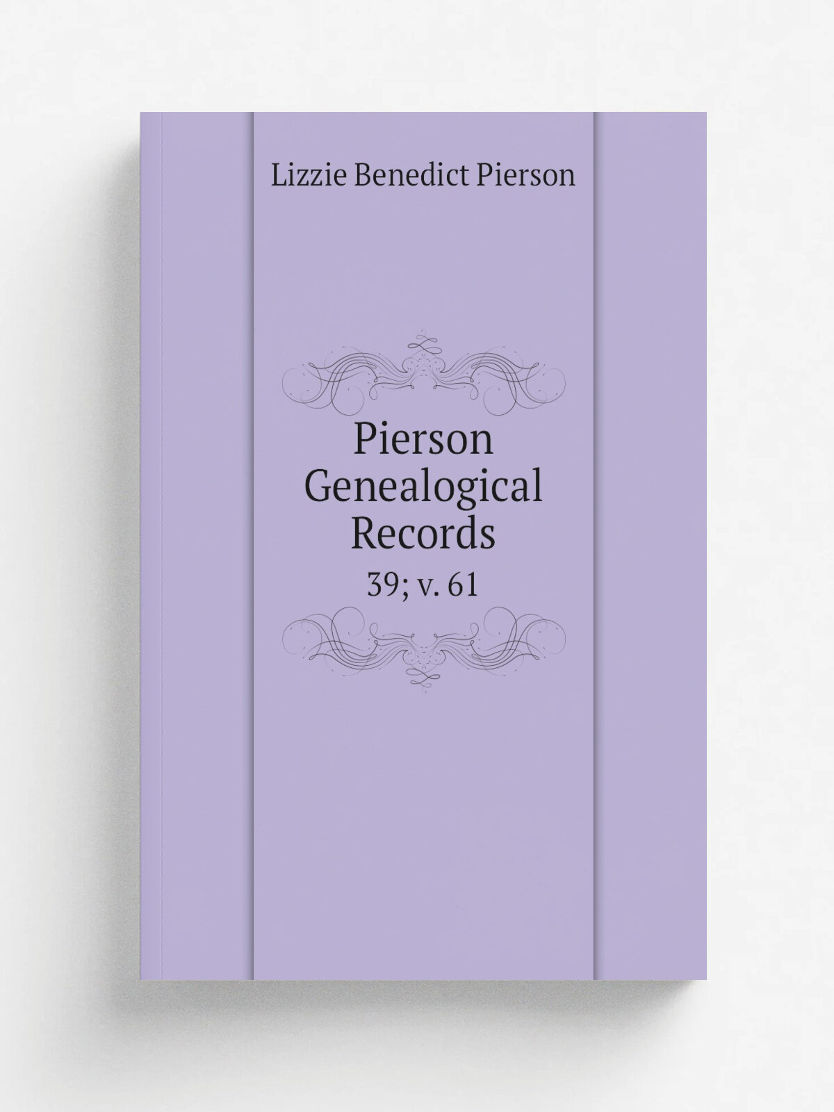 Pierson Genealogical Records. 39; v. 61 | Lizzie Benedict Pierson | 1878 | J. Munsell | Репринт