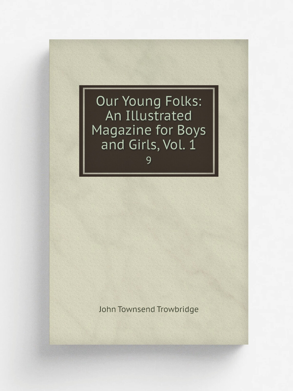 Our Young Folks: An Illustrated Magazine for Boys and Girls, Vol. 1. 9