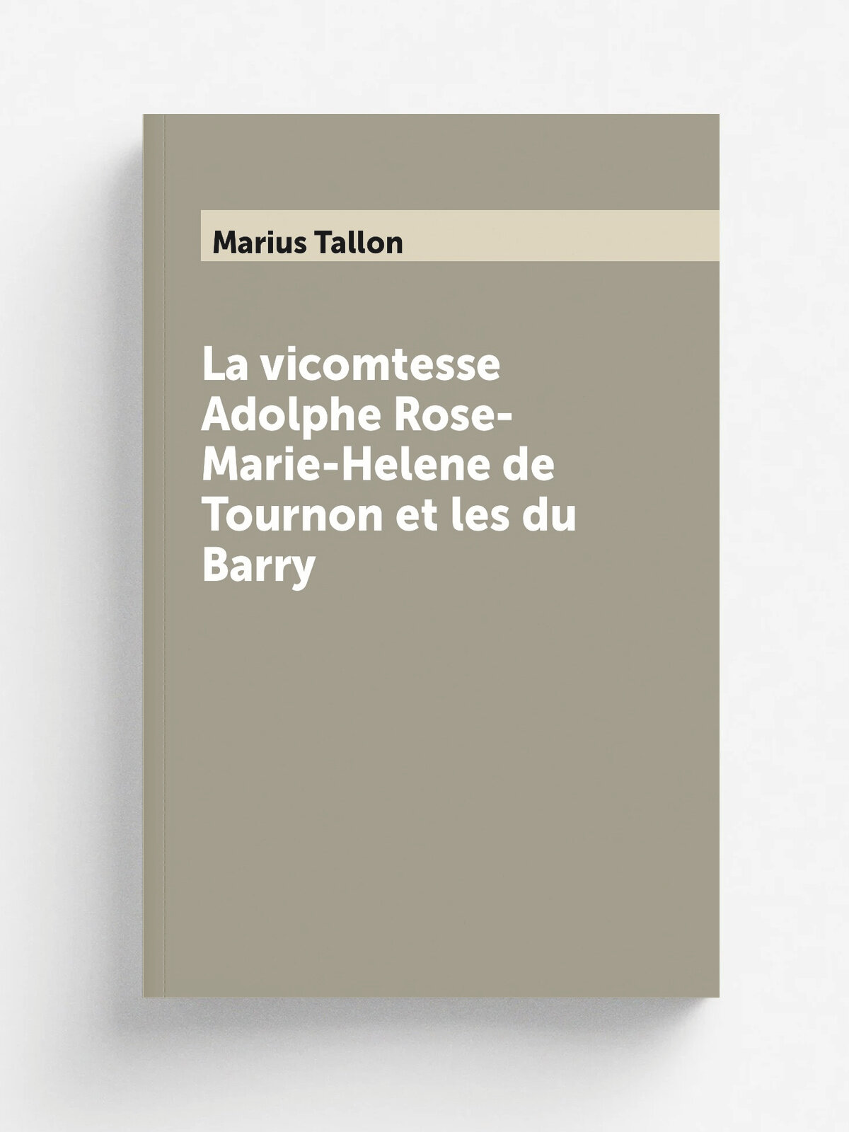 La vicomtesse Adolphe Rose-Marie-Helene de Tournon et les du Barry | Marius Tallon | 1892 | Imprimerie Centrale de l'Ardeche | Репринт