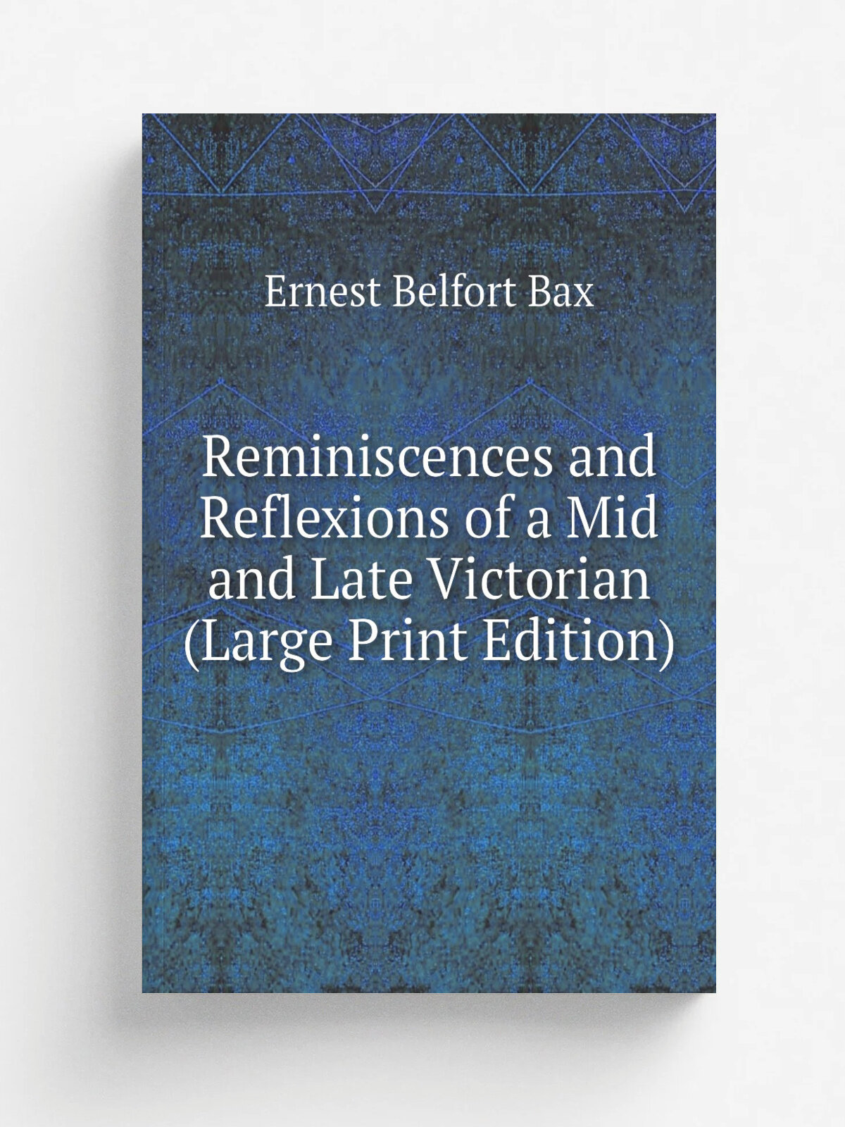 Reminiscences and Reflexions of a Mid and Late Victorian (Large Print Edition) | Bax Ernest Belfort | Репринт