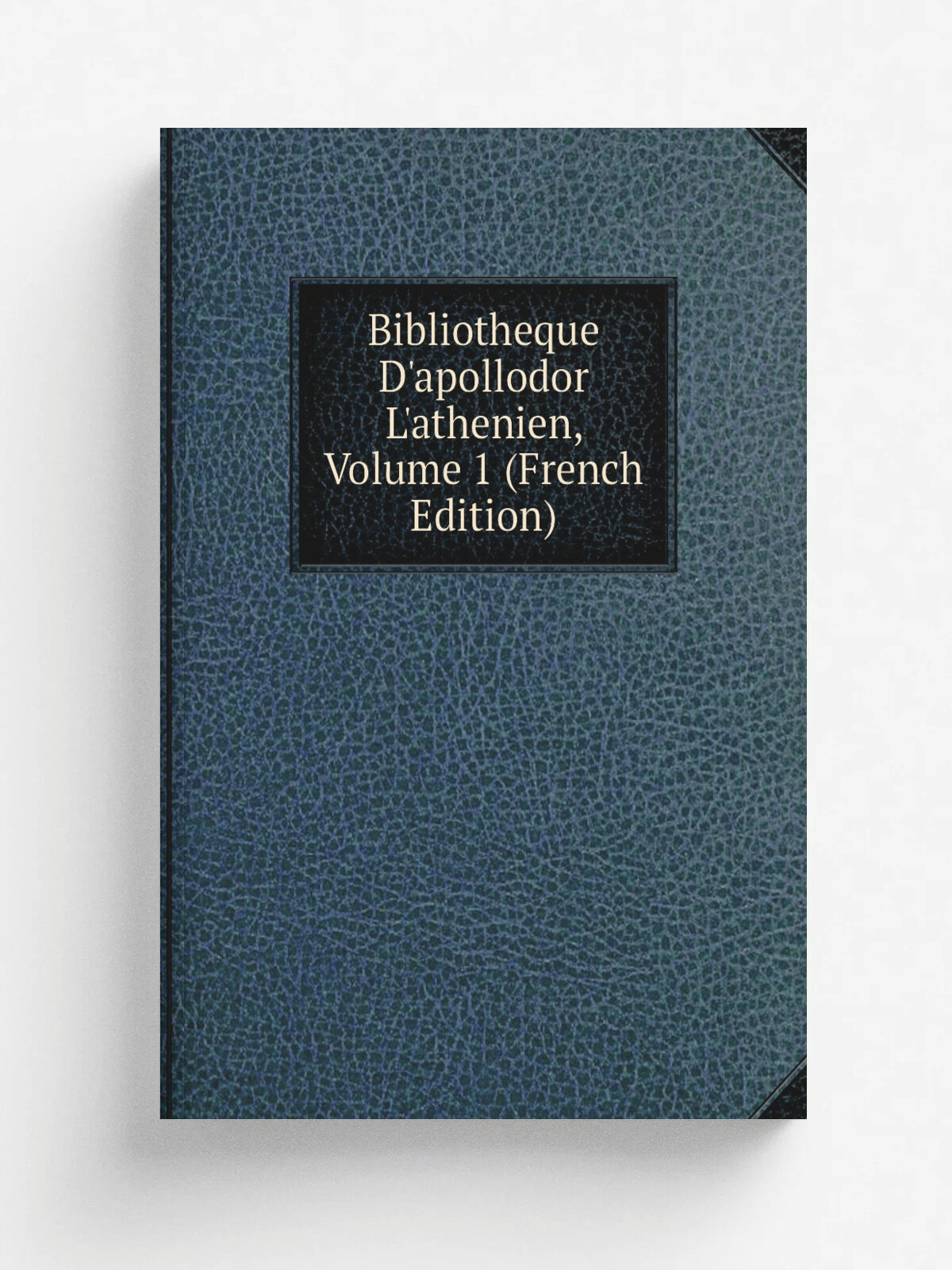 Bibliotheque D'apollodor L'athenien, Volume 1 (French Edition) | Не указан | Репринт