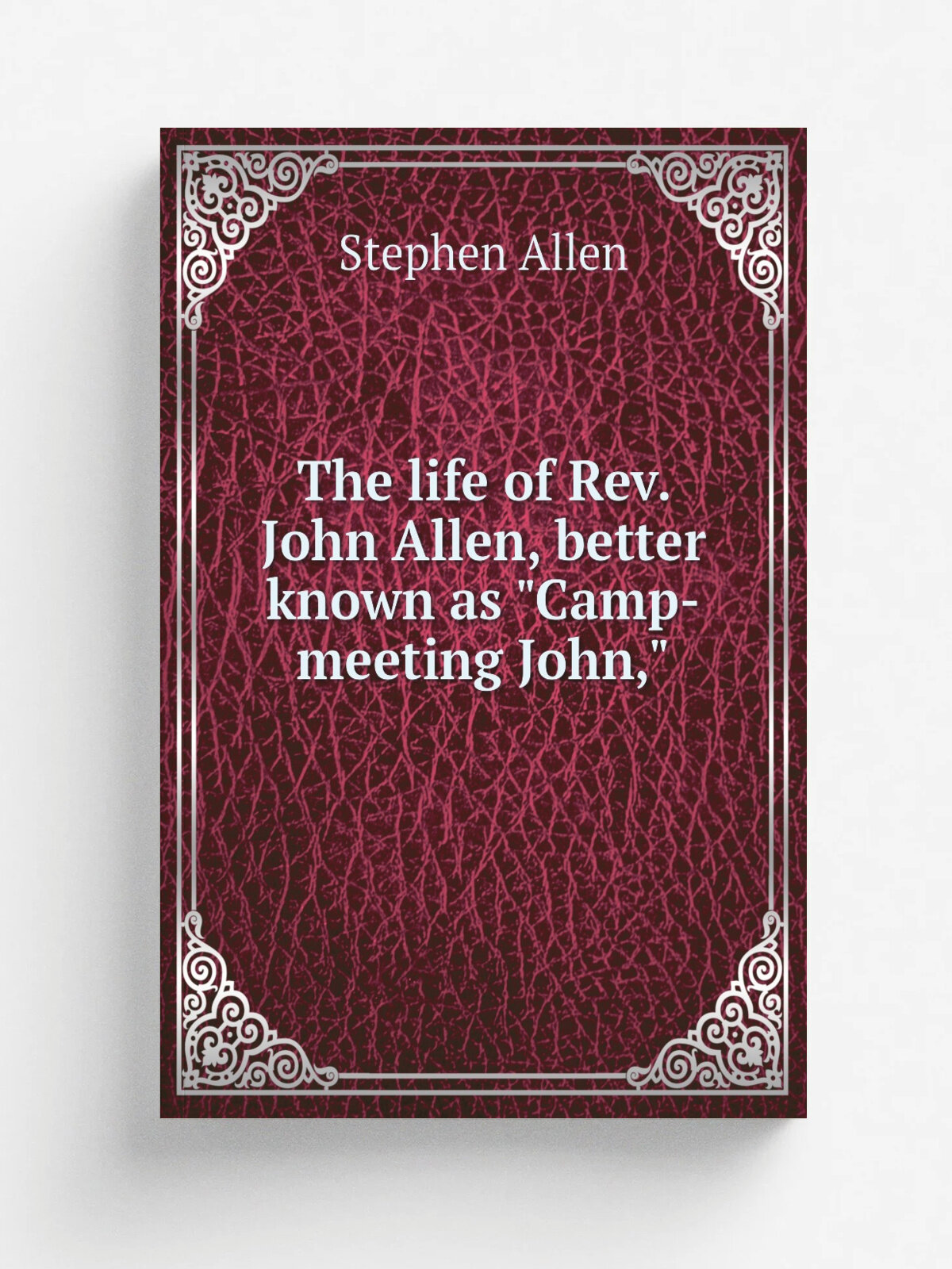 The life of Rev. John Allen, better known as "Camp-meeting John," | Stephen Allen | Репринт