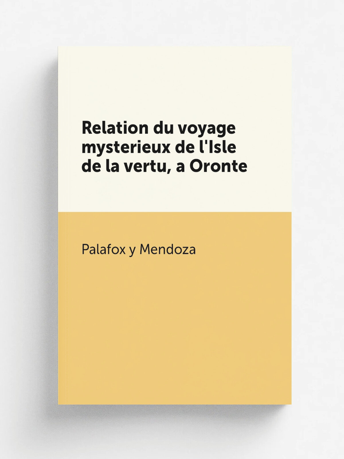Relation du voyage mysterieux de l'Isle de la vertu, a Oronte | Palafox y Mendoza | 1711 | A Paris : Chez la veuve Christophe Remy . | Репринт