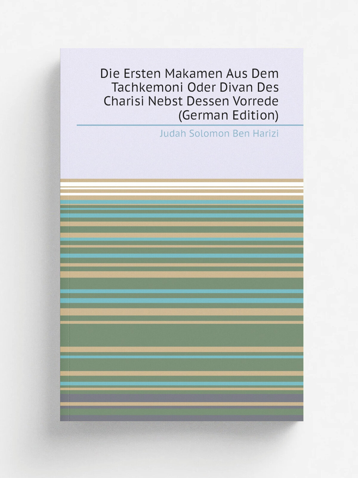 Die Ersten Makamen Aus Dem Tachkemoni Oder Divan Des Charisi Nebst Dessen Vorrede (German Edition) | Judah Solomon Ben Harizi | Репринт