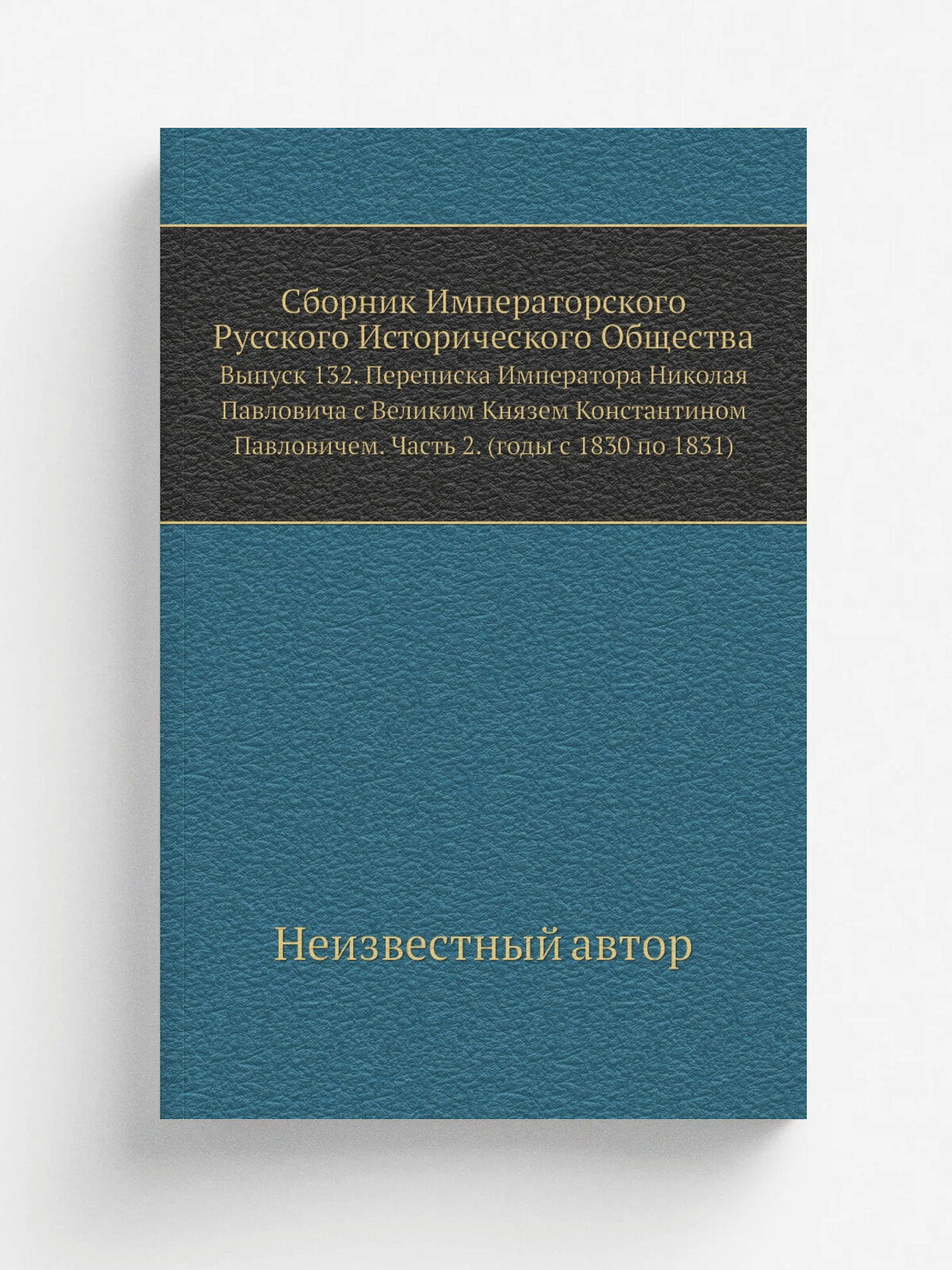 Сборник Императорского Русского Исторического Общества. Выпуск 132. Переписка Императора Николая Павловича с Великим Князем Константином Павловичем. …