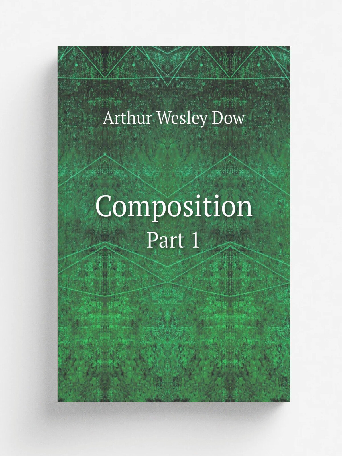 Composition. Part 1 | Arthur Wesley Dow | 1905 | New York : Baker and Taylor | Репринт