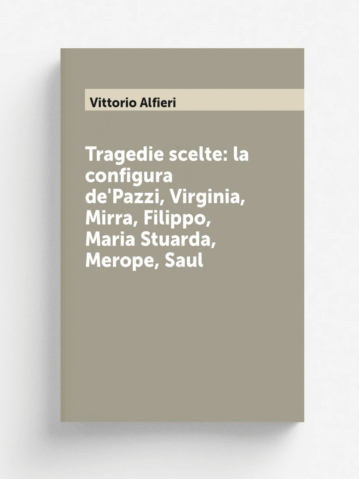 Tragedie scelte: la configura de'Pazzi, Virginia, Mirra, Filippo, Maria Stuarda, Merope, Saul