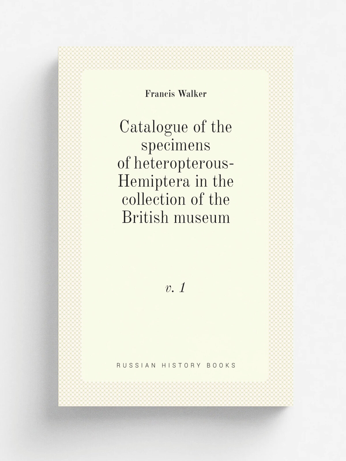 Catalogue of the specimens of heteropterous-Hemiptera in the collection of the British museum. v. 1