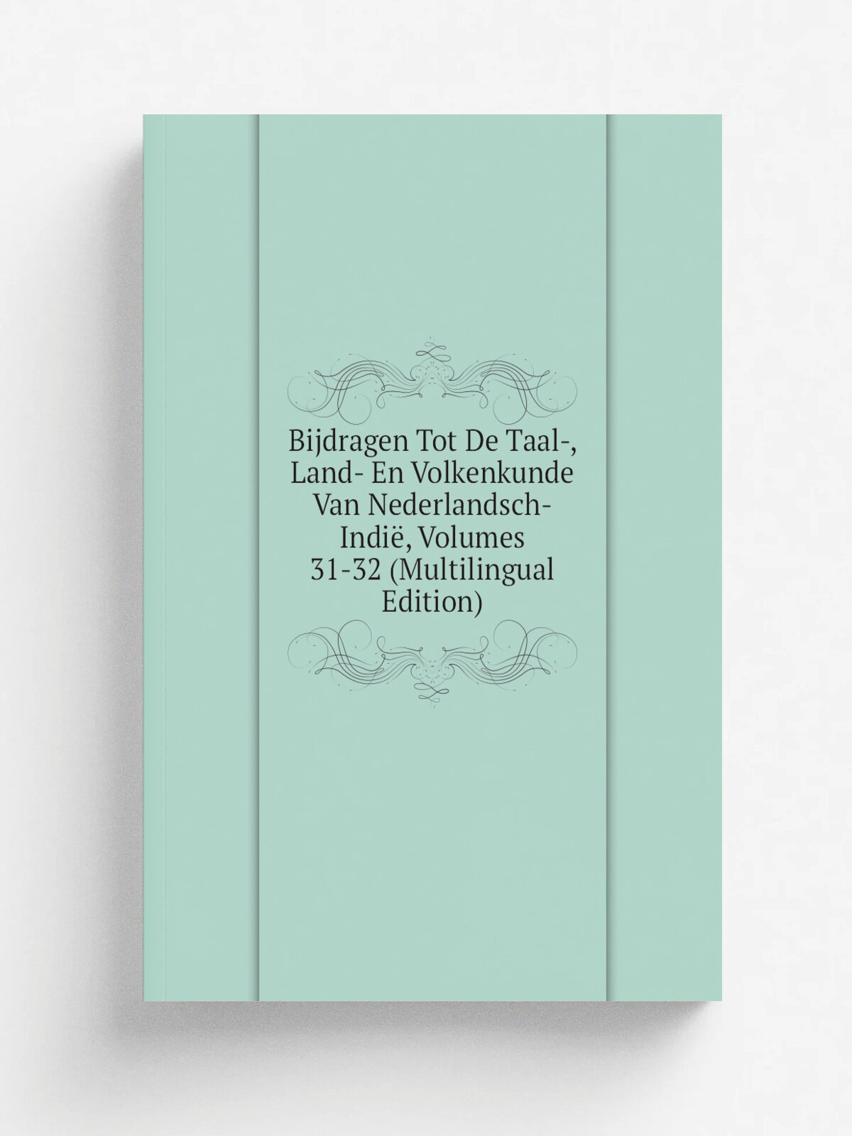 Bijdragen Tot De Taal-, Land- En Volkenkunde Van Nederlandsch-Indi, Volumes 31-32 (Multilingual Edition) | Репринт