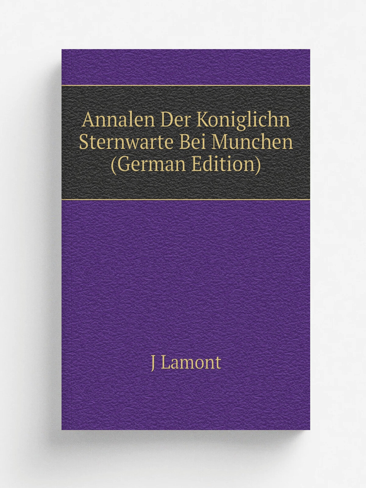 Annalen Der Koniglichn Sternwarte Bei Munchen (German Edition) | J Lamont | Репринт
