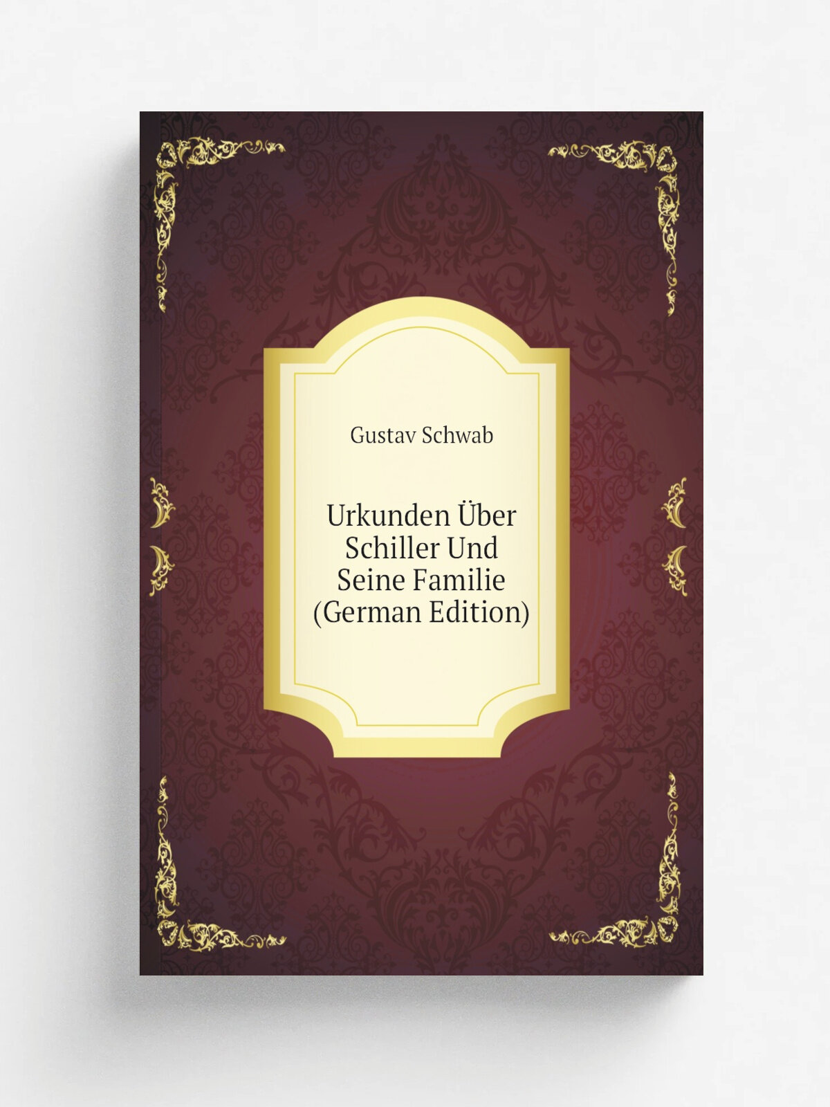 Urkunden . ber Schiller Und Seine Familie (German Edition) | Gustav Schwab | Репринт