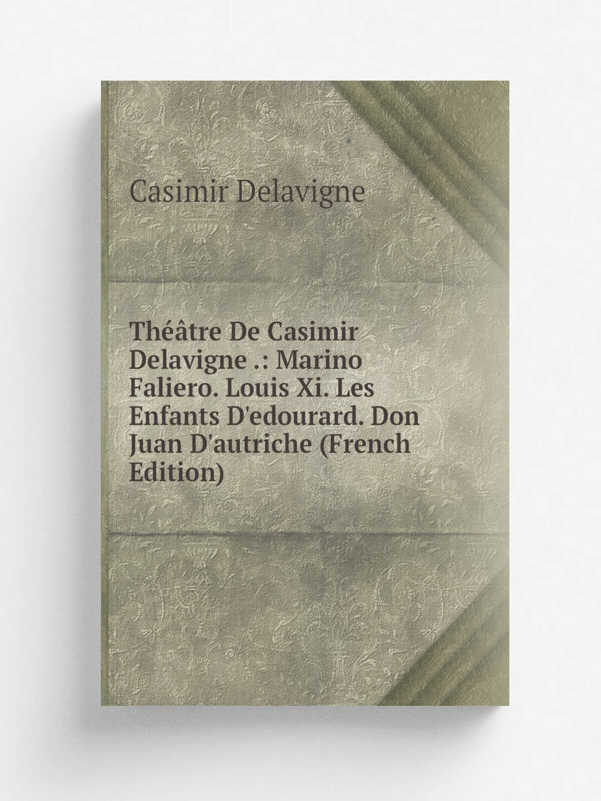 Th. tre De Casimir Delavigne : Marino Faliero. Louis Xi. Les Enfants D'edourard. Don Juan D'autriche (French Edition) | Casimir Delavigne | Репринт