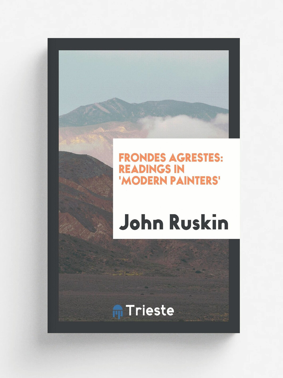 Frondes Agrestes. Readings in 'modern Painters'
