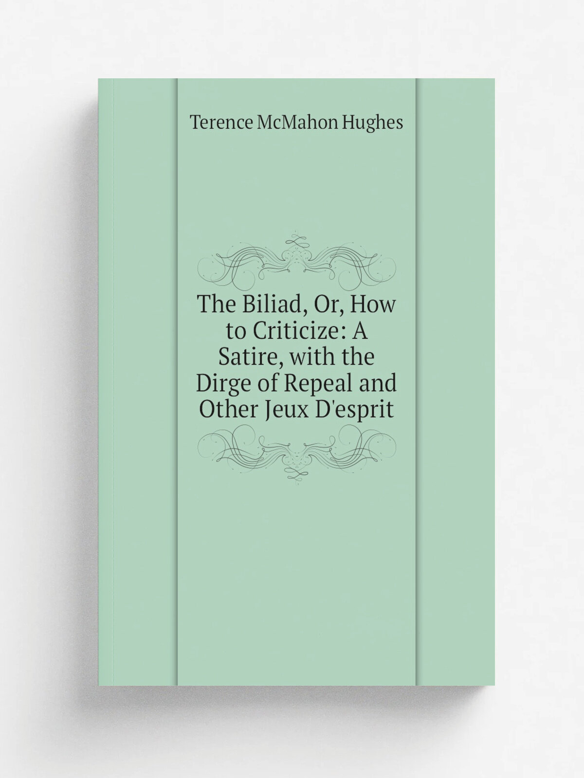 The Biliad, Or, How to Criticize: A Satire, with the Dirge of Repeal and Other Jeux D'esprit