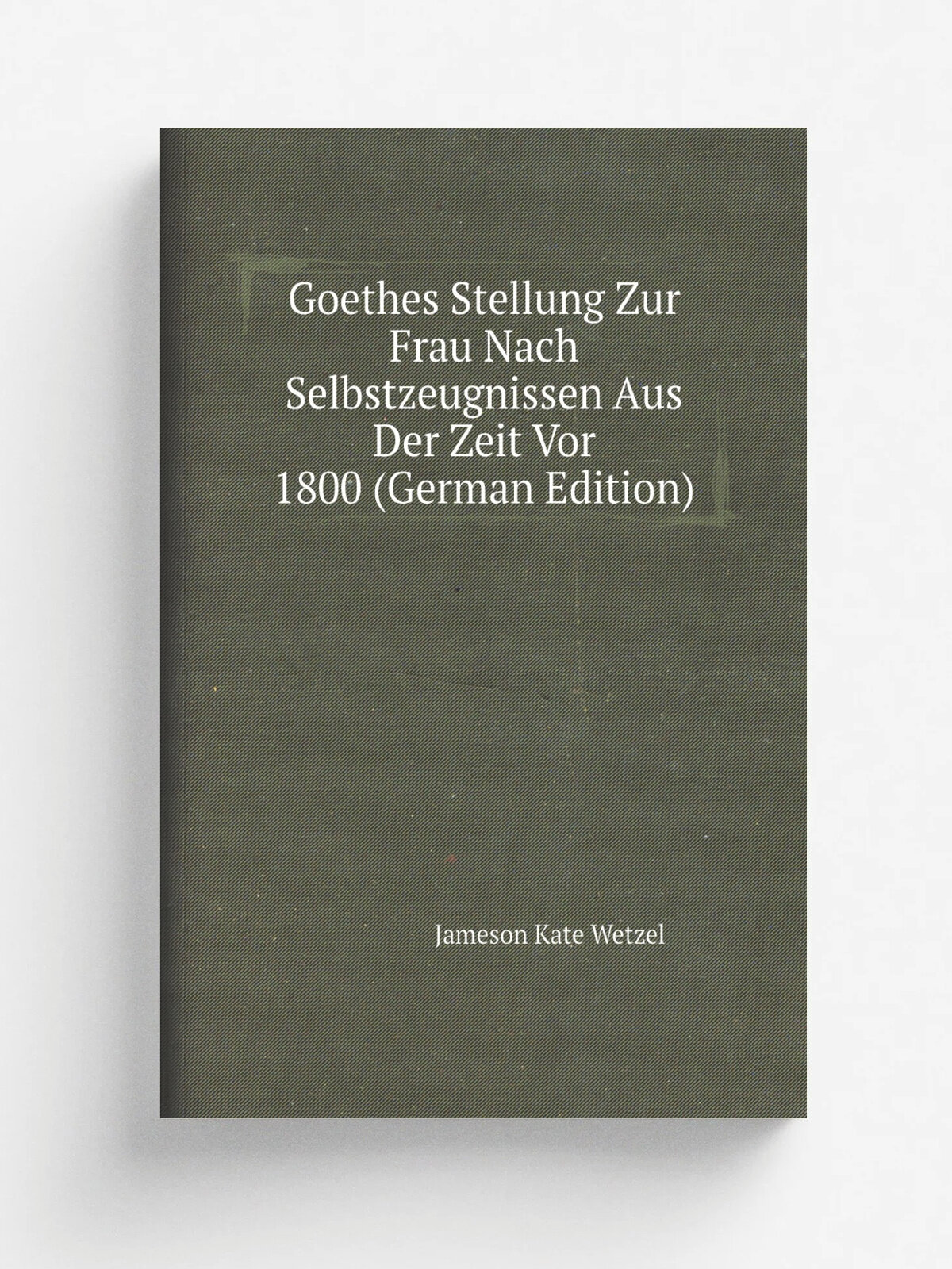 Goethes Stellung Zur Frau Nach Selbstzeugnissen Aus Der Zeit Vor 1800 (German Edition) | Jameson Kate Wetzel | Репринт