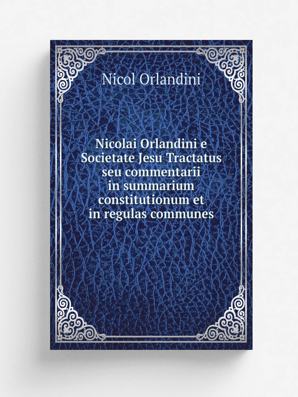 Nicolai Orlandini e Societate Jesu Tractatus seu commentarii in summarium constitutionum et in regulas communes | Nicol Orlandini | 1876 | Roehampton…
