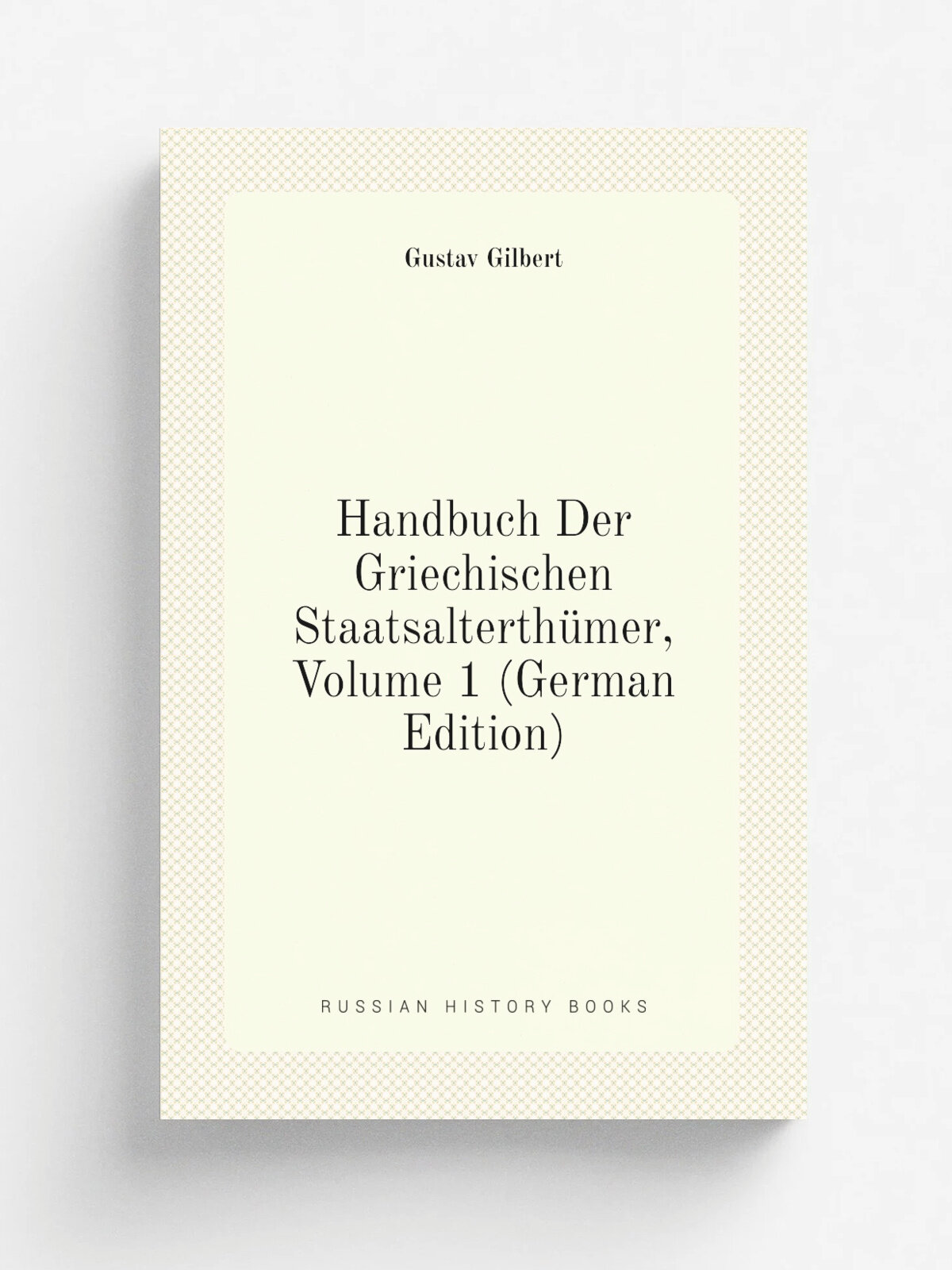 Handbuch Der Griechischen Staatsalterth.mer, Volume 1 (German Edition) | Gustav Gilbert | Репринт